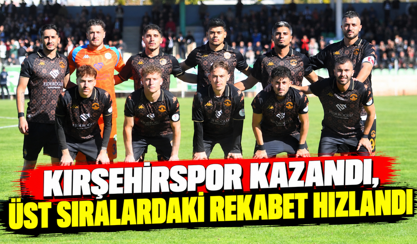 Kırşehirspor kazandı, üst sıralardaki rekabet hızlandı