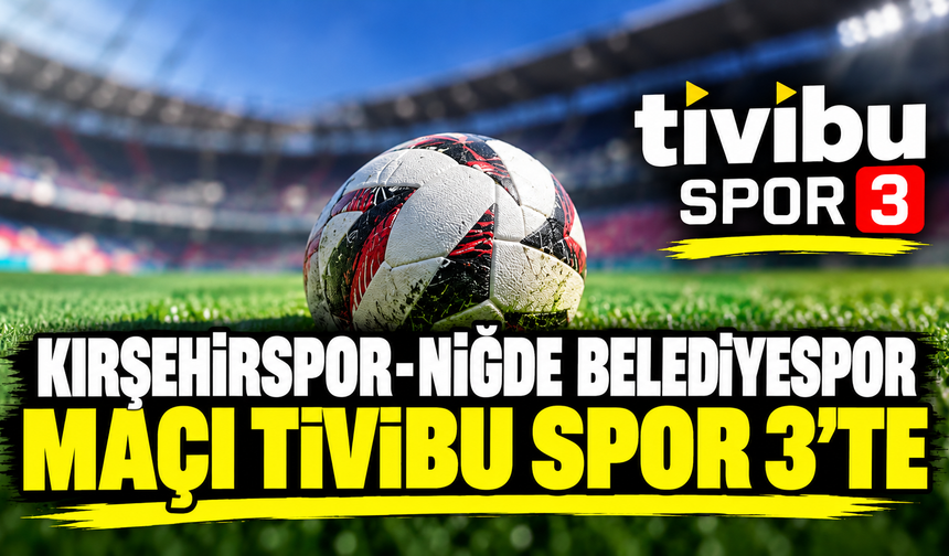 Kırşehirspor-Niğde Belediyespor maçı Tivibu Spor 3’te