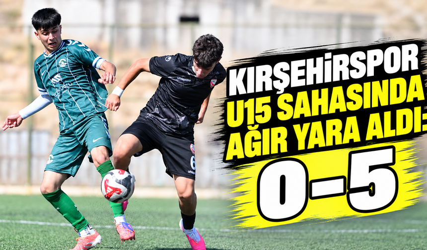 Kırşehirspor U15 sahasında ağır yara aldı: 0-5