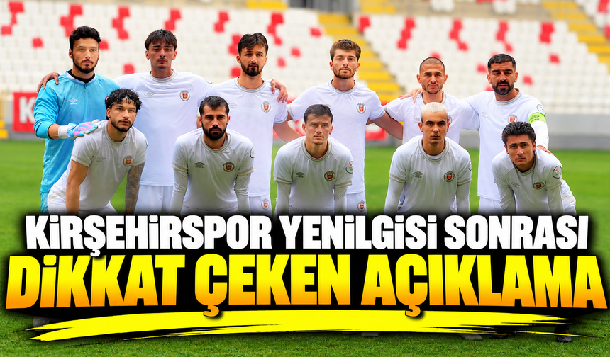 Kırşehirspor yenilgisi sonrası dikkat çeken açıklama