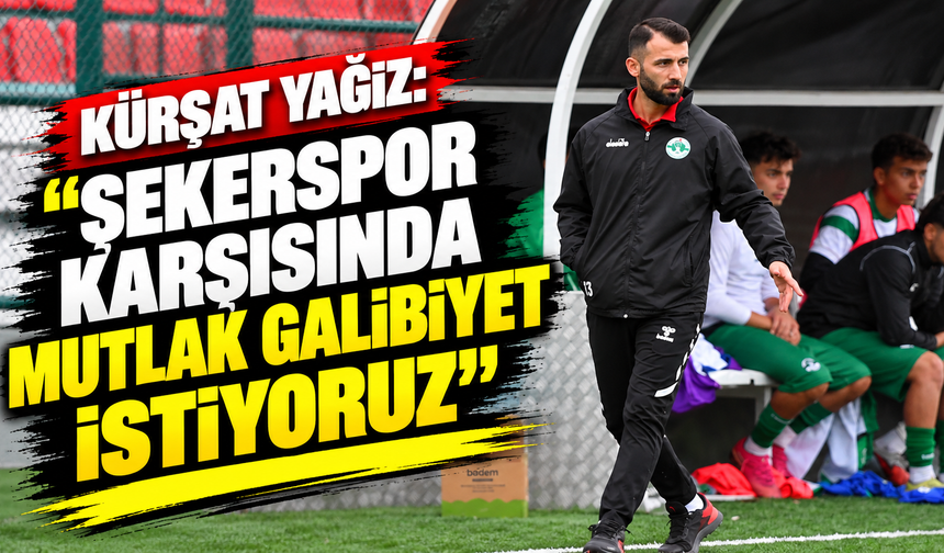 Kürşat Yağız: “Şekerspor karşısında mutlak galibiyet istiyoruz”