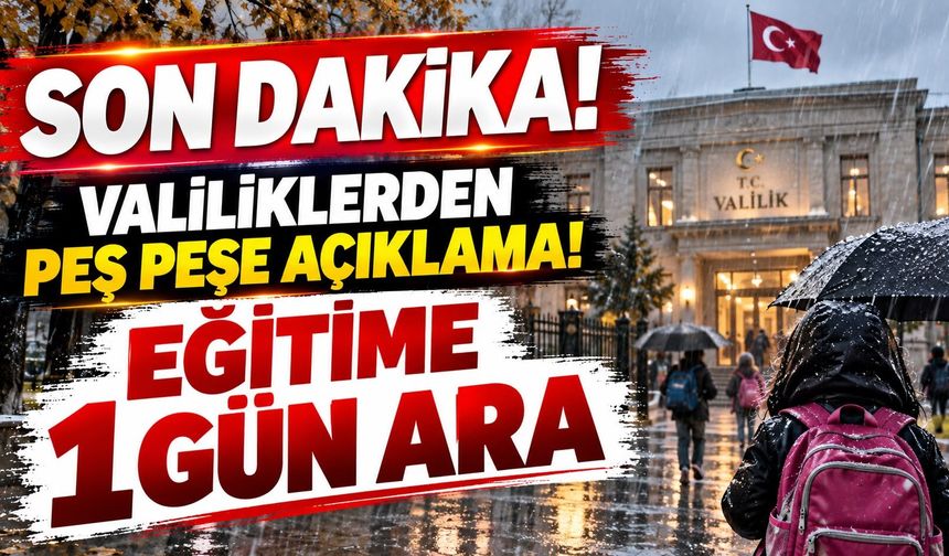 Son Dakika! Valiliklerden Peş Peşe Açıklama! Eğitime 1 Gün Ara