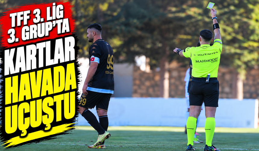TFF 3. Lig 3. Grup’ta kartlar havada uçuştu