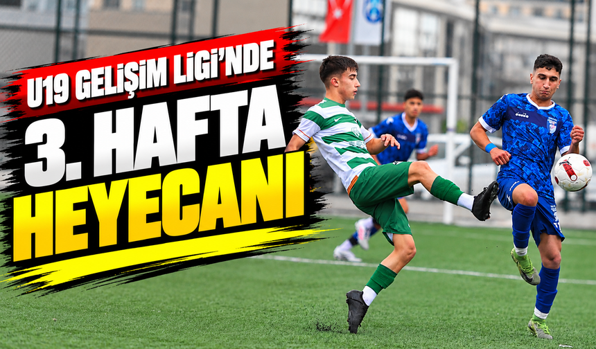 U19 Gelişim Ligi’nde 3. hafta heyecanı