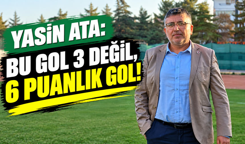 Yasin Ata: "Bu gol 3 değil, 6 puanlık gol!"