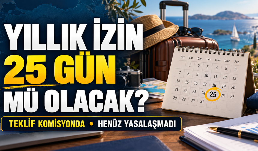 Yıllık izin 25 gün mü olacak? Mevcut izin süreleri ne kadar, düzenleme ne zaman çıkacak? Yıllık izin kaç gün?