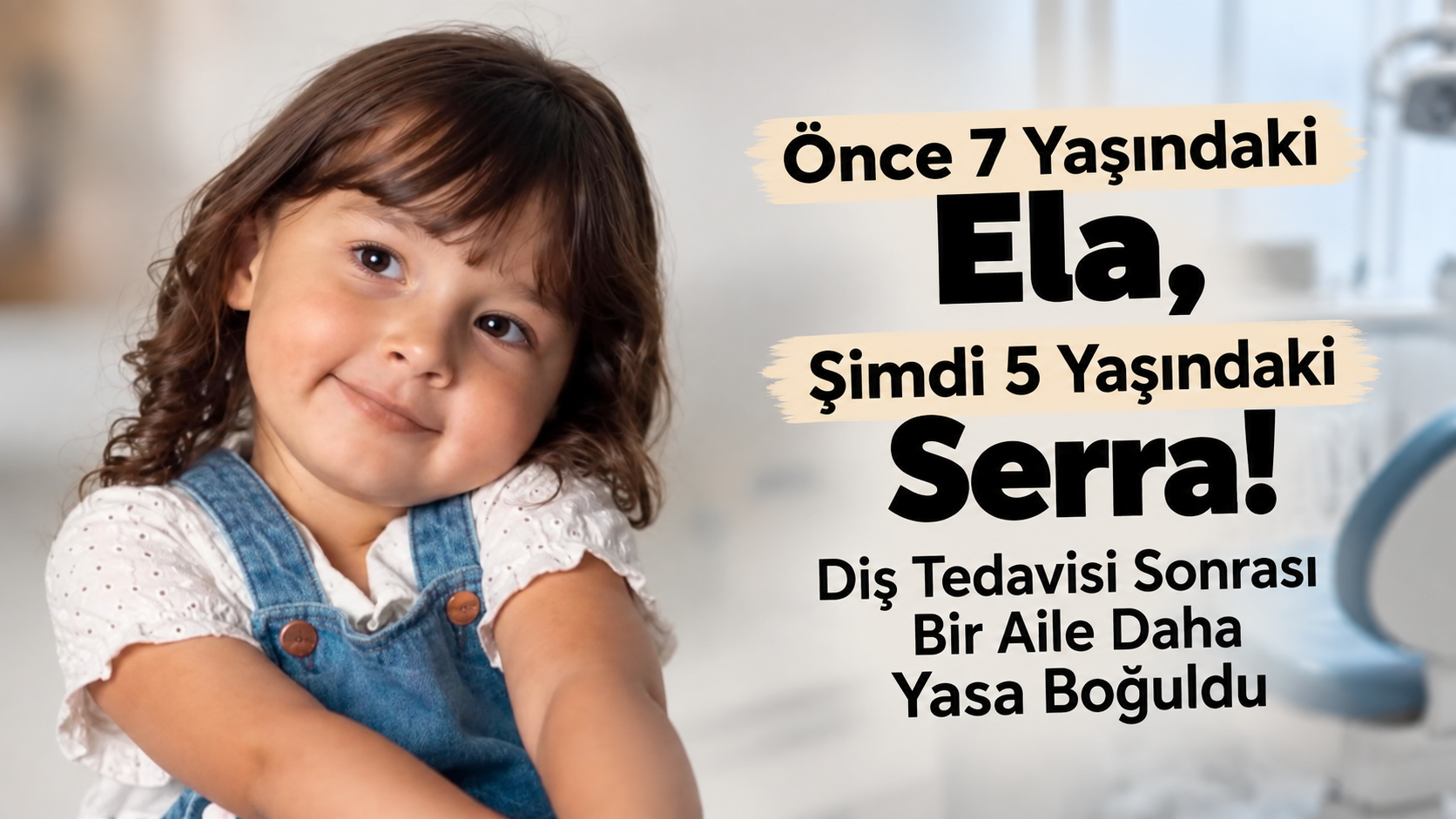 Önce 7 Yaşındaki Ela, Şimdi 5 Yaşındaki Serra! Diş Tedavisi Sonrası Bir Aile Daha Yasa Boğuldu