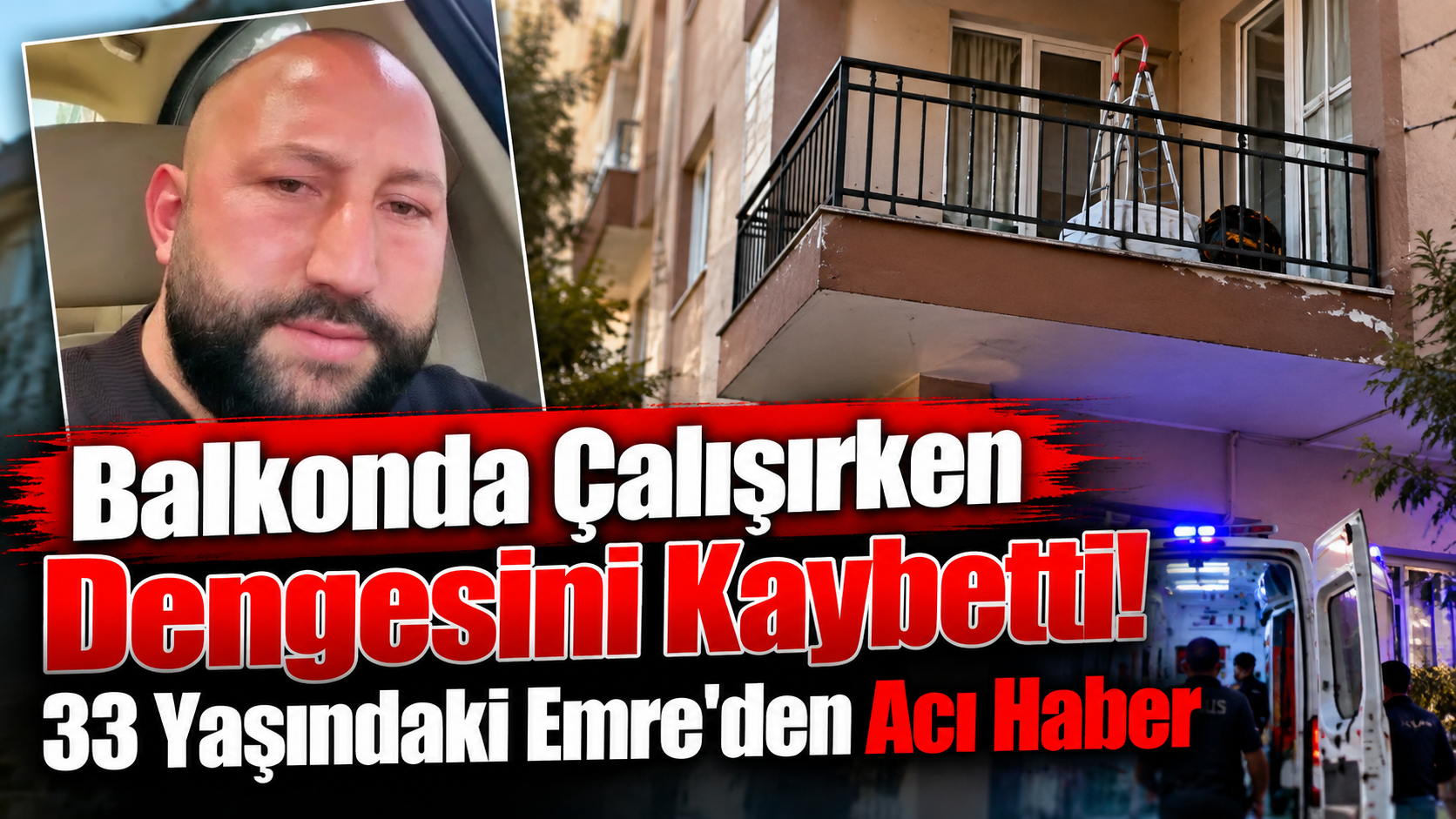 Balkonda Çalışırken Dengesini Kaybetti! 33 Yaşındaki Emre’den Acı Haber