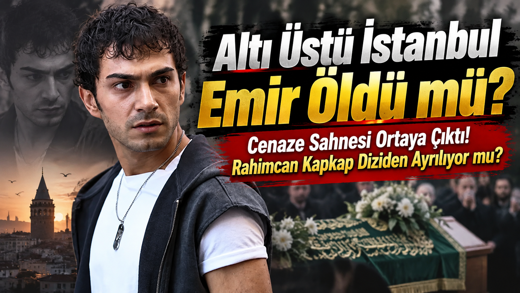 Altı Üstü İstanbul Emir Öldü mü? Cenaze Sahnesi Ortaya Çıktı! Rahimcan Kapkap Diziden Ayrılıyor mu?