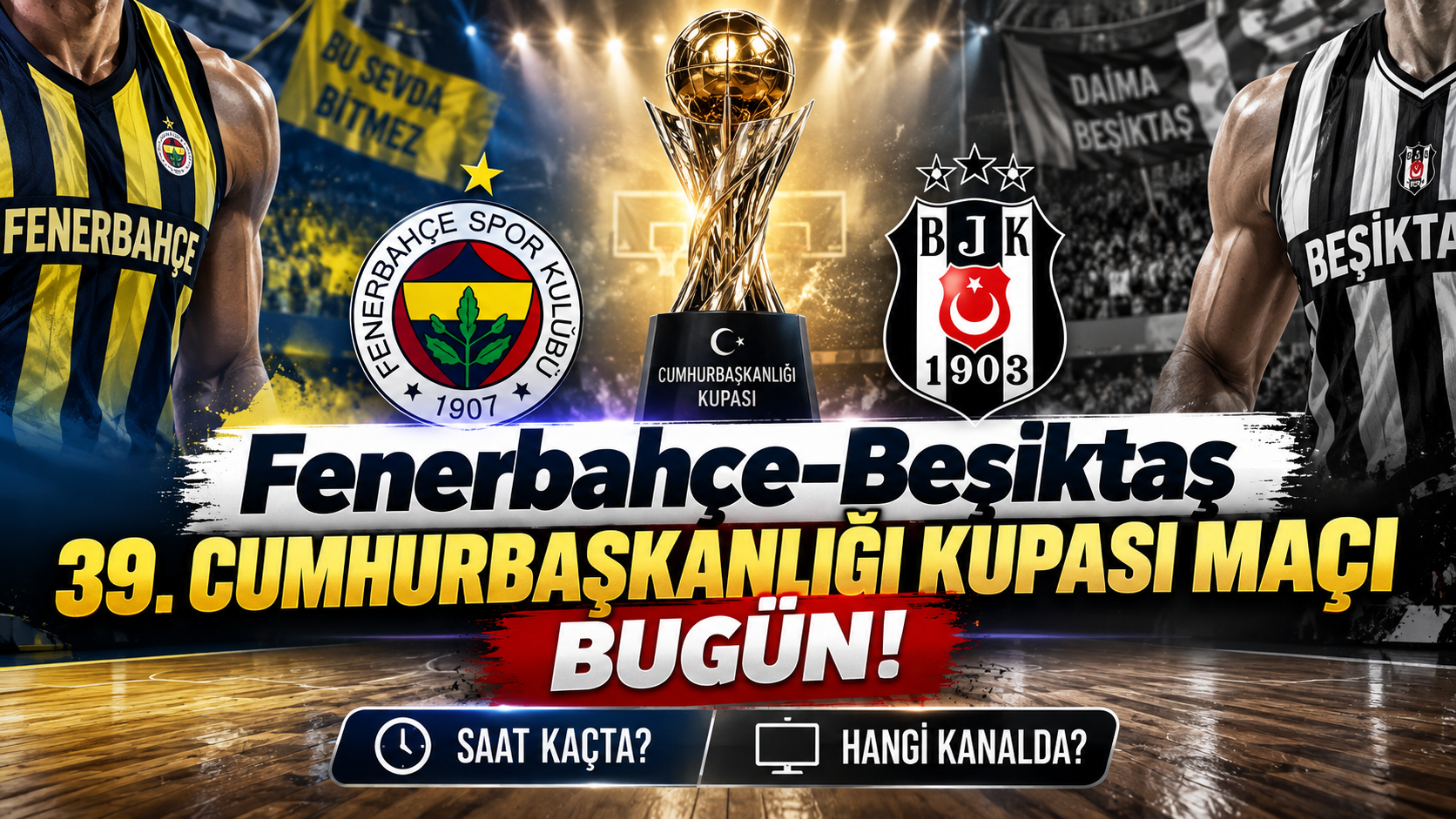 Fenerbahçe-Beşiktaş 39. Cumhurbaşkanlığı Kupası Maçı Bugün! Saat Kaçta, Hangi Kanalda?