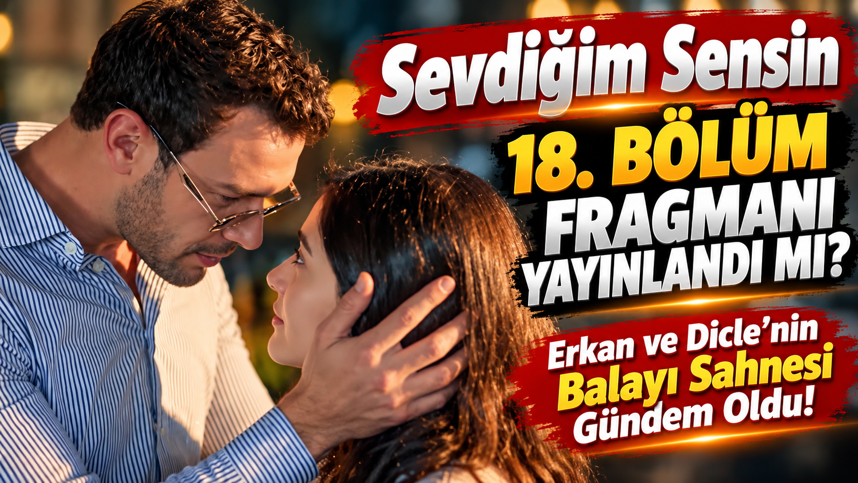 Sevdiğim Sensin 18. Bölüm Fragmanı Yayınlandı mı?